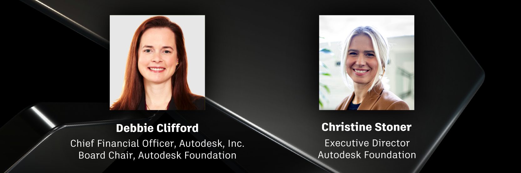 Headshot graphic of Christine Stoner, Autodesk Foundation Executive Director, and Debbie Clifford, Autodesk Chief Financial Officer and Autodesk Foundation Board Chair