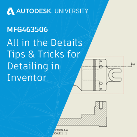 MFG463506 All in the Details – Tips & Tricks for Detailing in Inventor